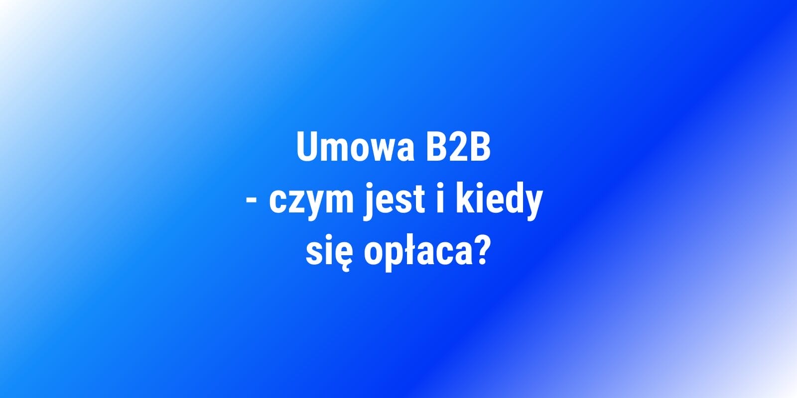 Umowa B2B - Czym Jest I Kiedy Się Opłaca? - Platforma Do E-podpisu ...