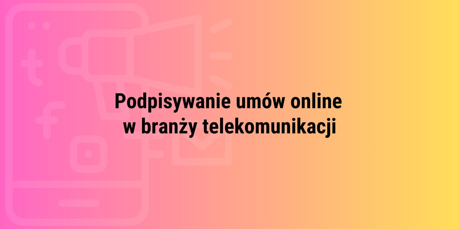 Podpisywanie umów online w branży telekomunikacji