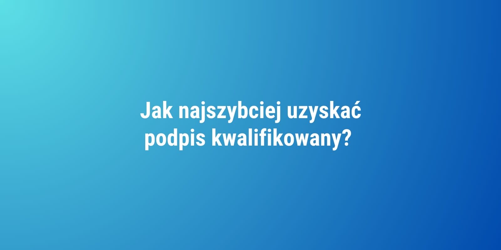 Как получить квалифицированную подпись максимально быстро?