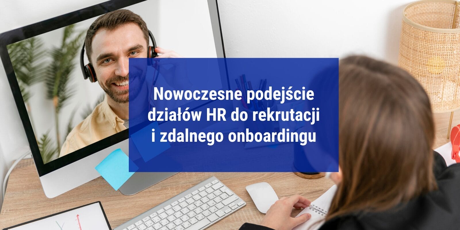 Nowoczesne podejście działów HR do rekrutacji i zdalnego onboardingu