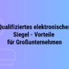 Qualifiziertes elektronisches Siegel