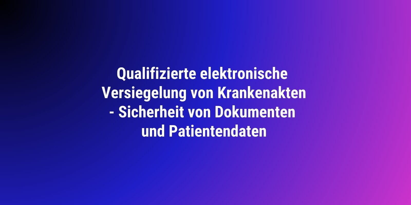 Qualifizierte elektronische Versiegelung von Krankenakten