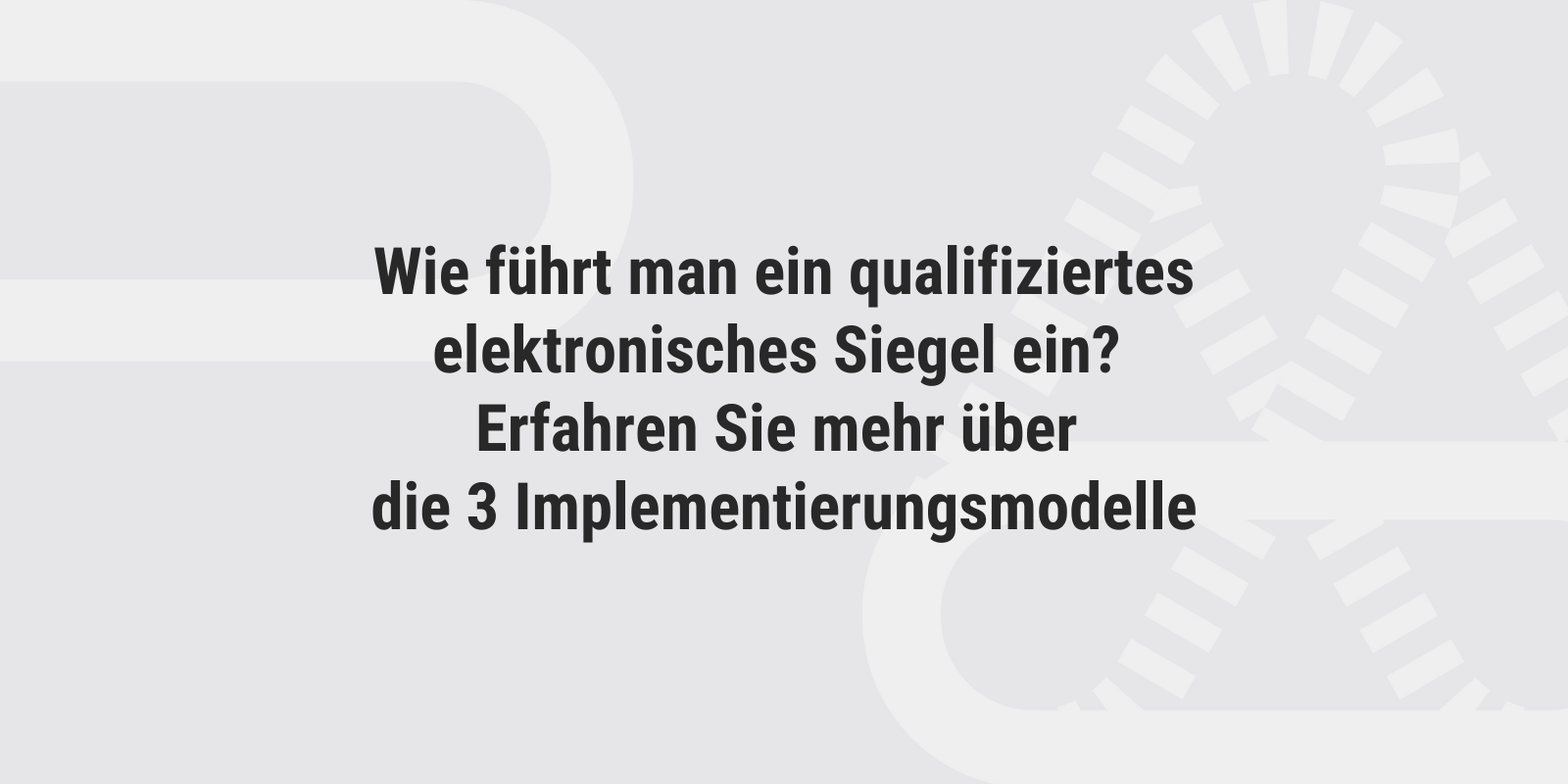 Wie führt man ein qualifiziertes elektronisches Siegel ein