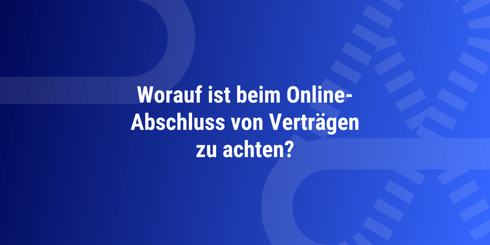 Worauf ist beim Online-Abschluss von Verträgen zu achten