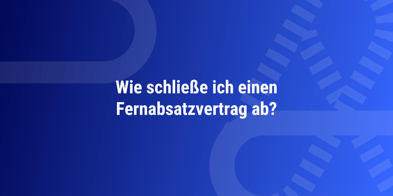 Wie schließe ich einen Fernabsatzvertrag ab