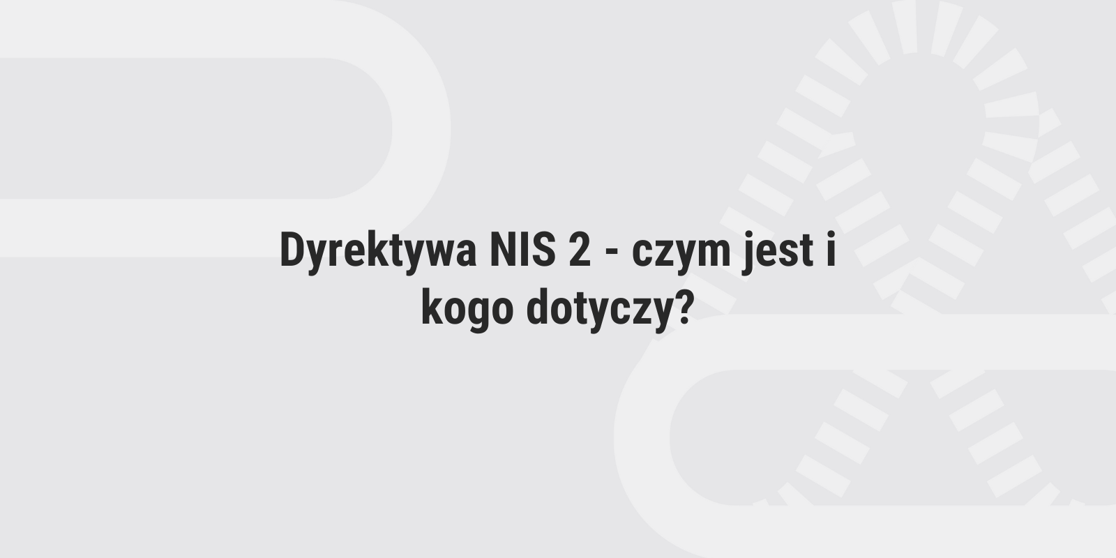 Dyrektywa NIS 2 – czym jest i kogo dotyczy?