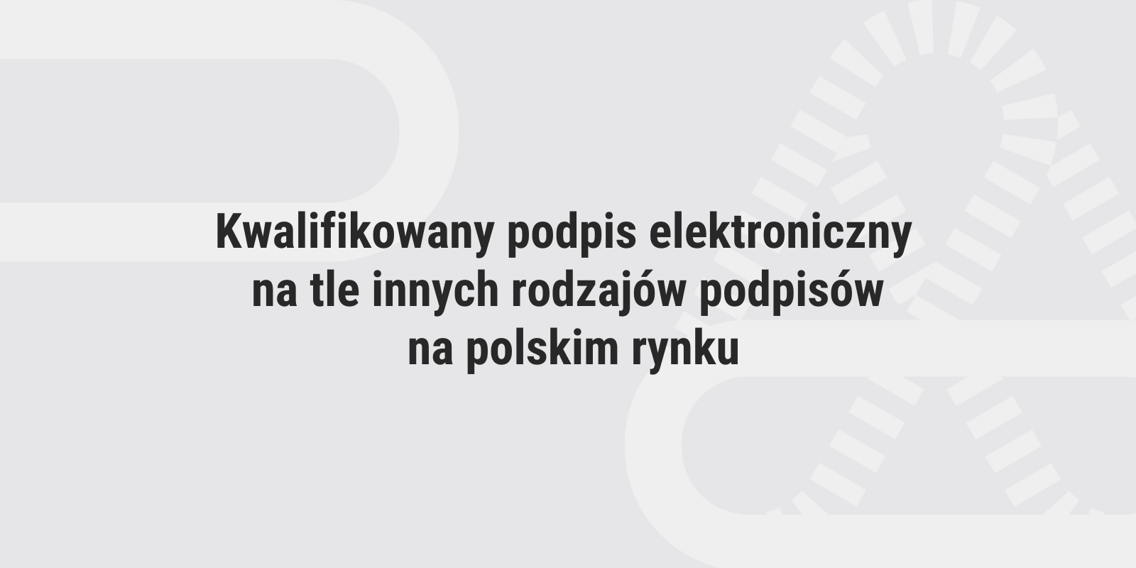 Kwalifikowany podpis elektroniczny na tle innych rodzajów podpisów na polskim rynku