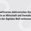 Qualifiziertes elektronisches Siegel - wie es Wirtschaft und Verwaltung in der digitalen Welt verbessert