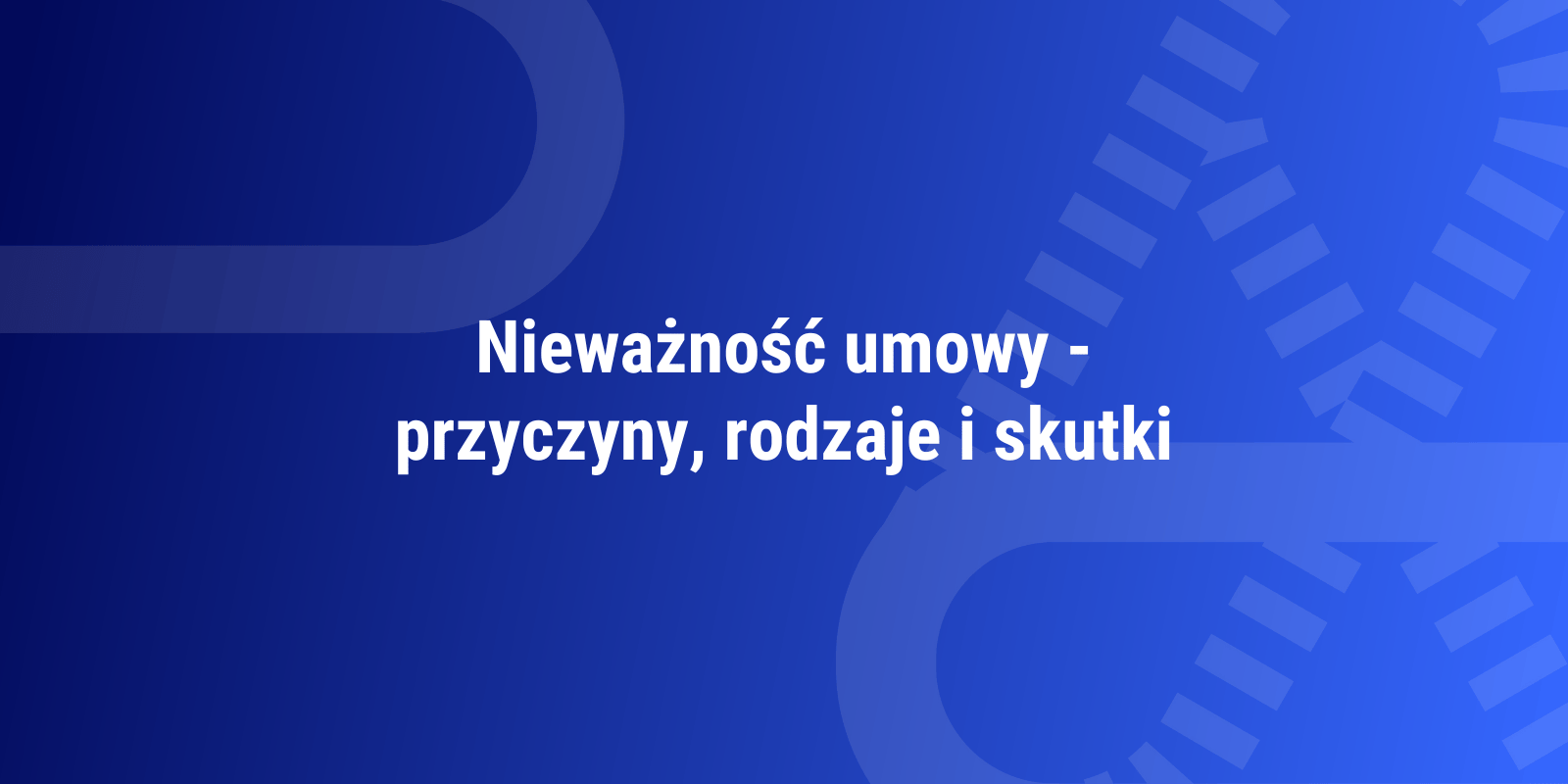Nieważność umowy – przyczyny, rodzaje i skutki