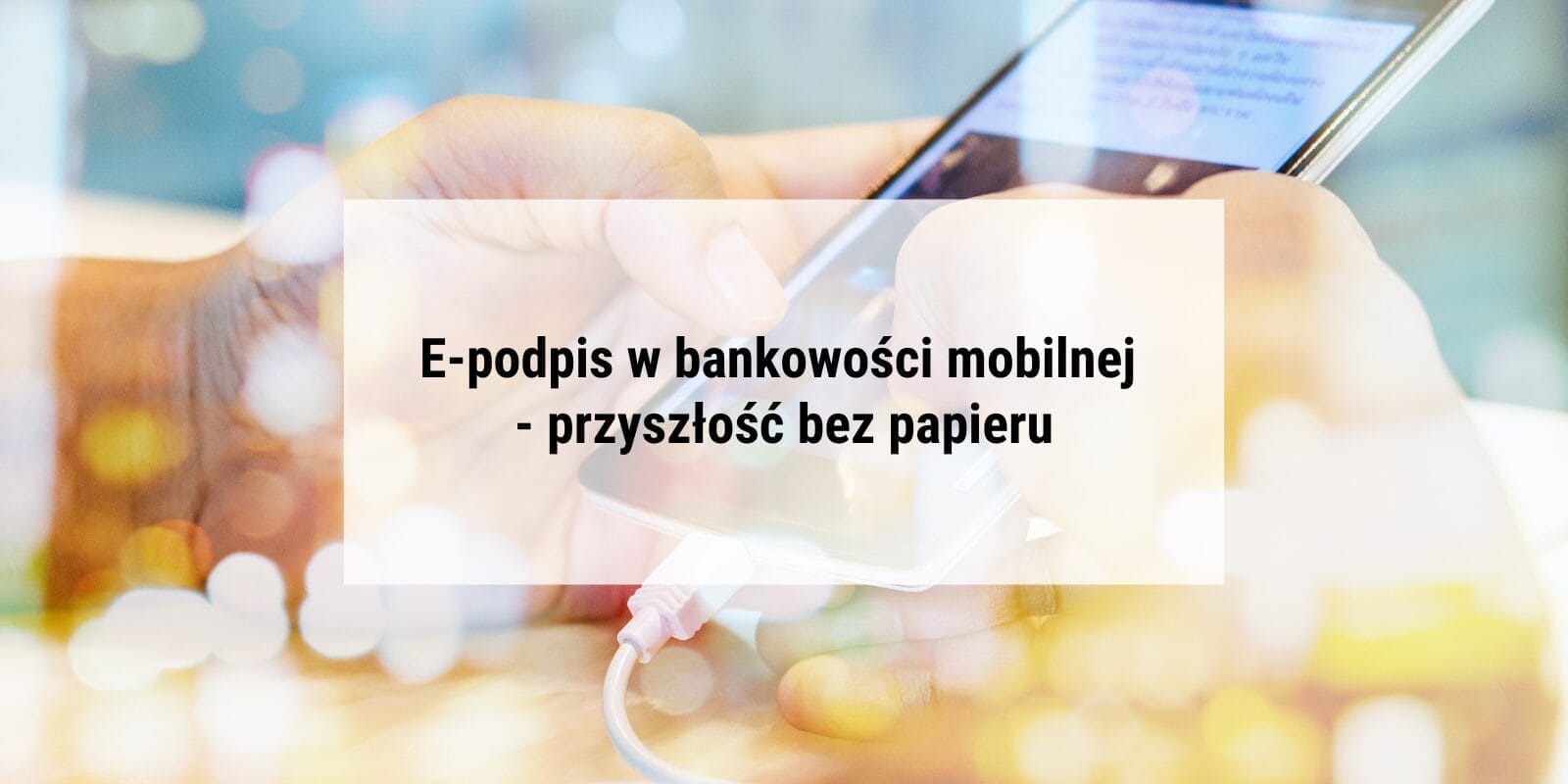 E-podpis w bankowości mobilnej – przyszłość bez papieru