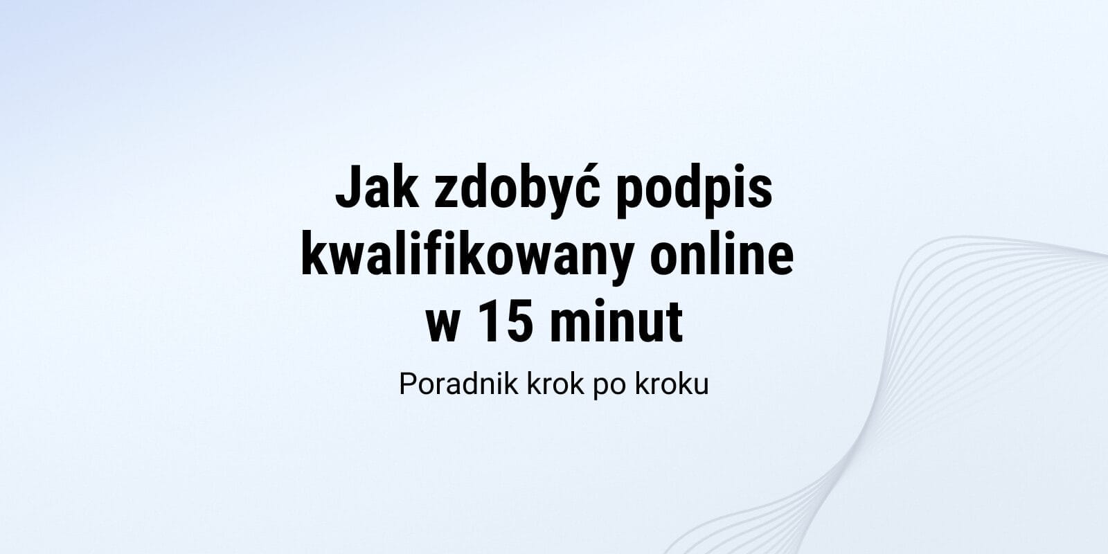 Jak zdobyć podpis kwalifikowany online w 15 minut – poradnik krok po kroku