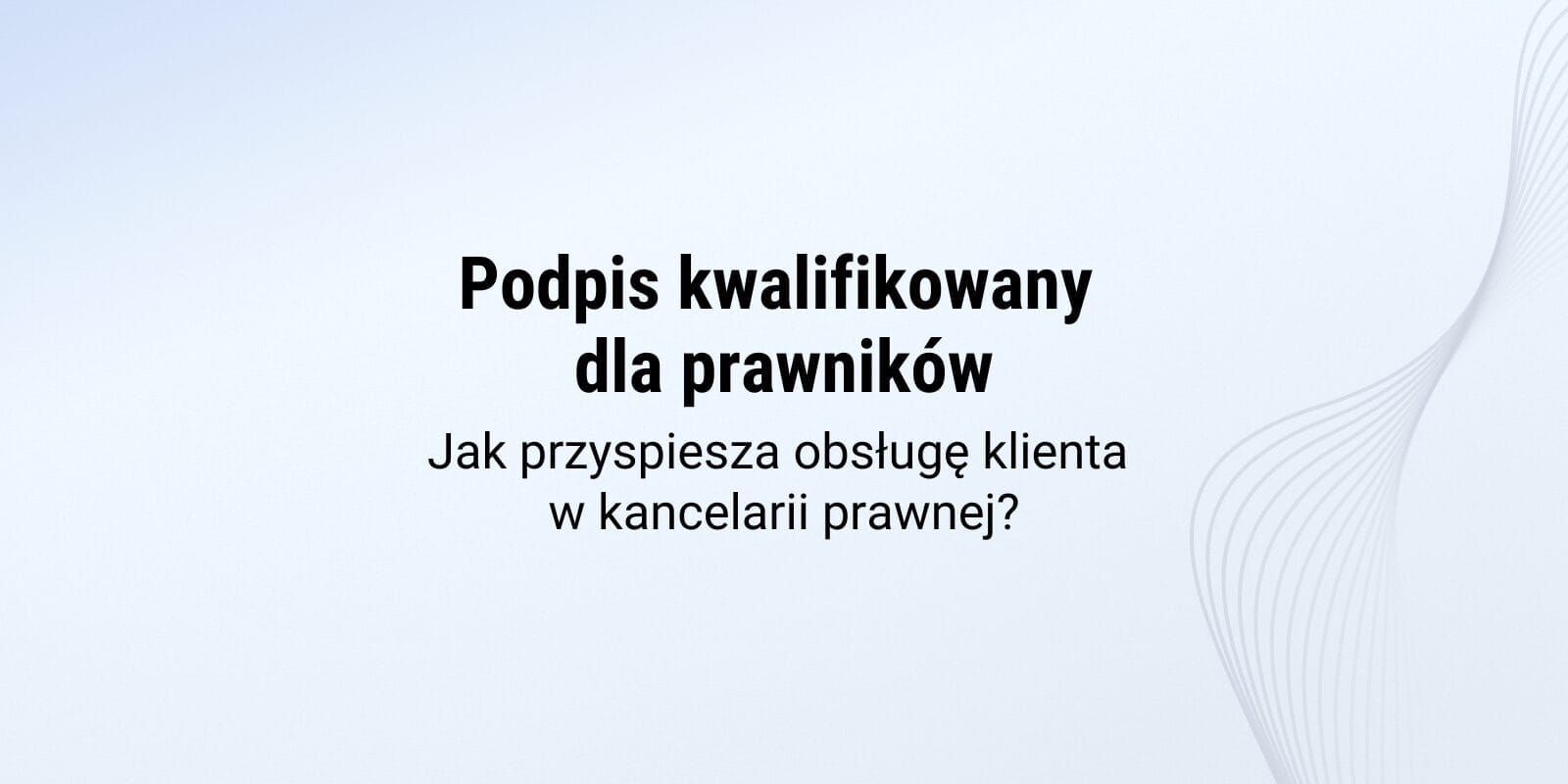Podpis kwalifikowany dla prawników – jak przyspiesza obsługę klienta w kancelarii prawnej