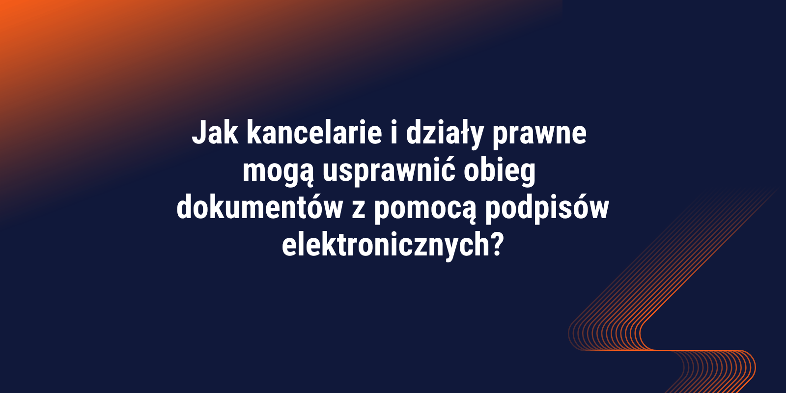 Jak kancelarie i działy prawne mogą usprawnić obieg dokumentów z pomocą podpisów elektronicznych?