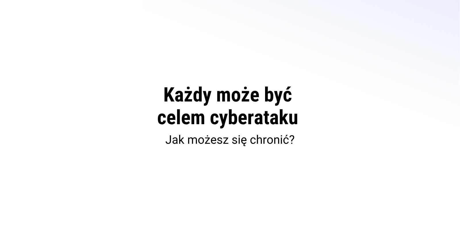 Każdy może być celem cyberataku – Jak możesz się chronić?