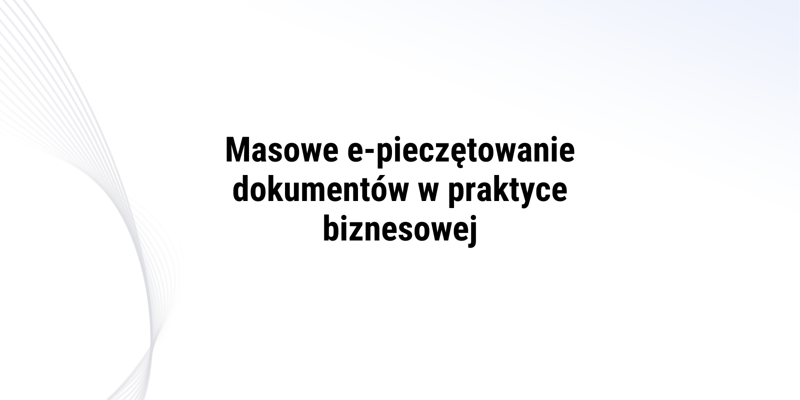 Masowe e-pieczętowanie dokumentów w praktyce biznesowej