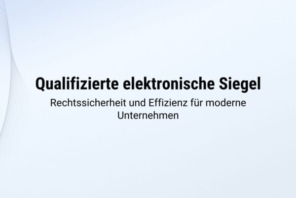Qualifizierte elektronische Siegel - Rechtssicherheit und Effizienz für moderne Unternehmen